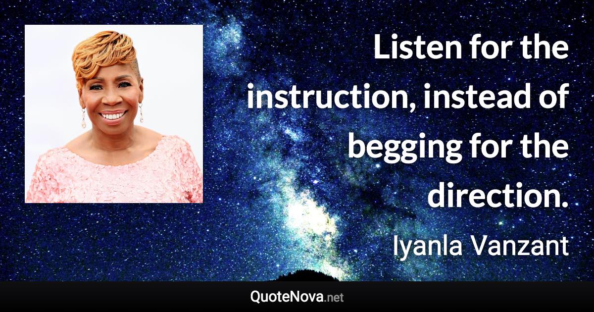 Listen for the instruction, instead of begging for the direction. - Iyanla Vanzant quote