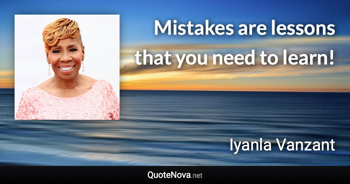 Mistakes are lessons that you need to learn! - Iyanla Vanzant quote