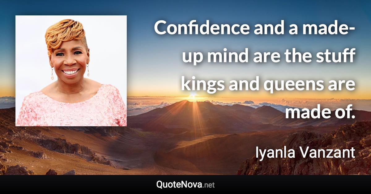 Confidence and a made-up mind are the stuff kings and queens are made of. - Iyanla Vanzant quote