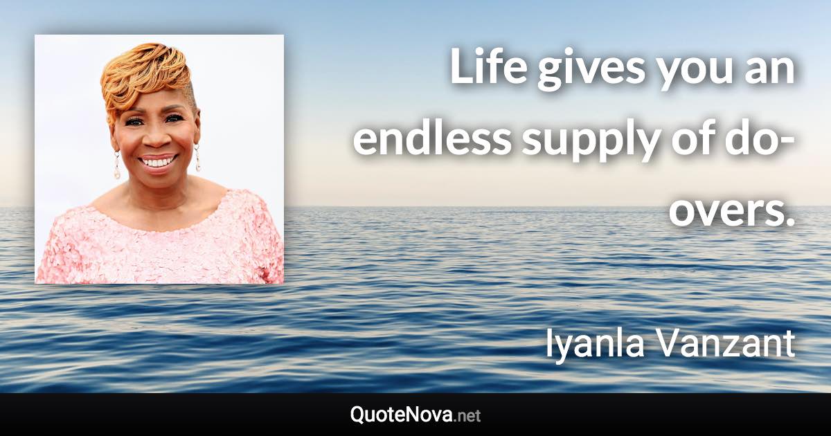 Life gives you an endless supply of do-overs. - Iyanla Vanzant quote