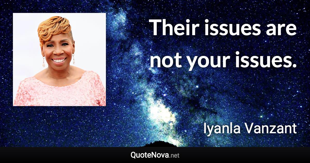 Their issues are not your issues. - Iyanla Vanzant quote