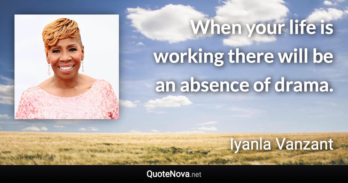 When your life is working there will be an absence of drama. - Iyanla Vanzant quote