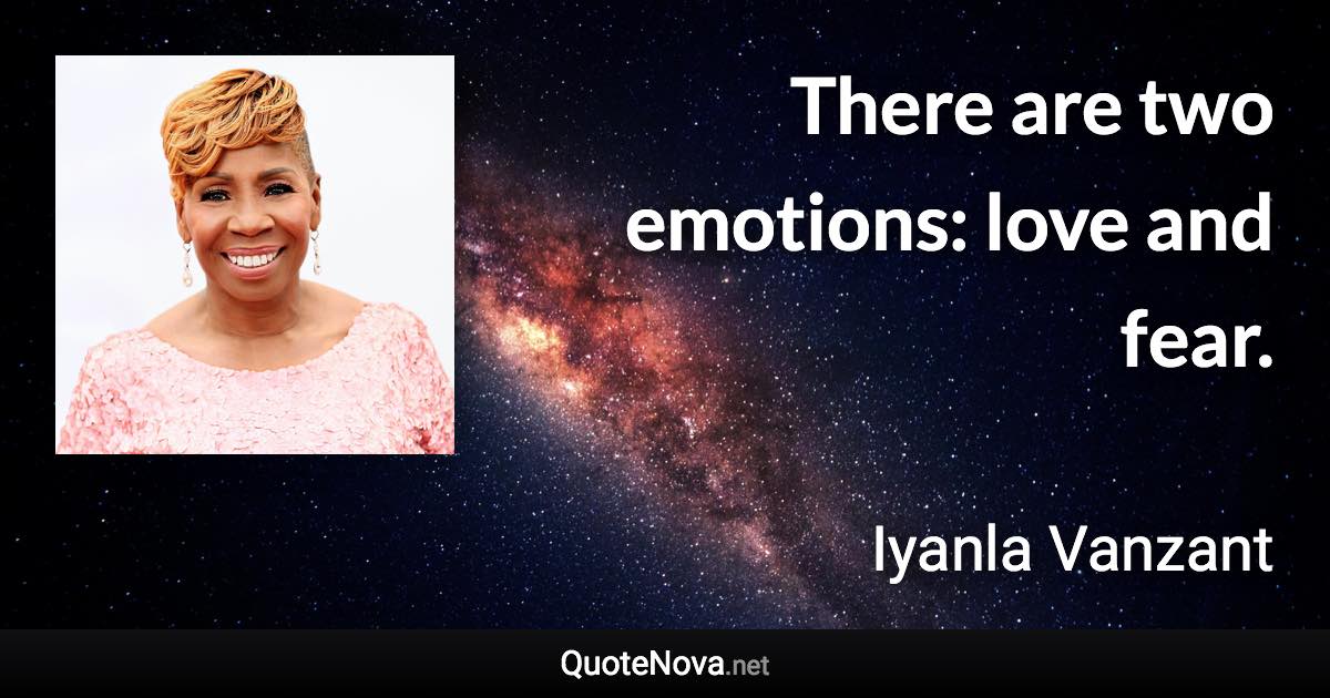 There are two emotions: love and fear. - Iyanla Vanzant quote