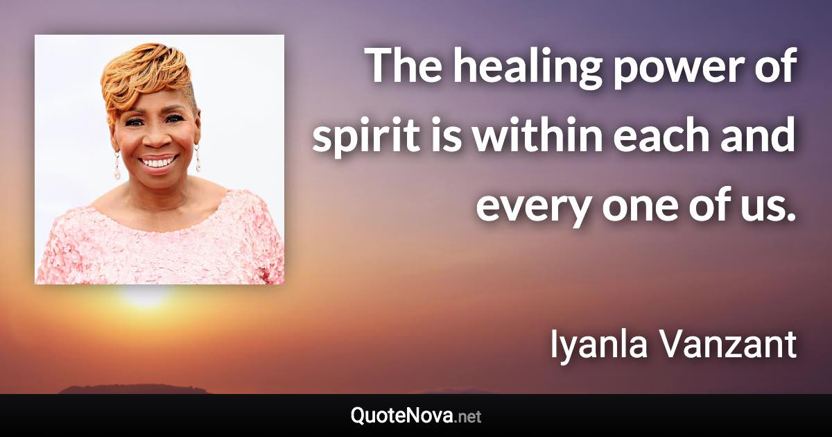 The healing power of spirit is within each and every one of us. - Iyanla Vanzant quote