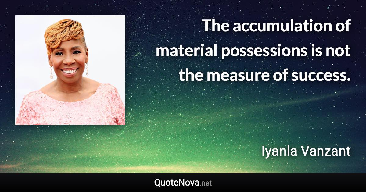 The accumulation of material possessions is not the measure of success. - Iyanla Vanzant quote