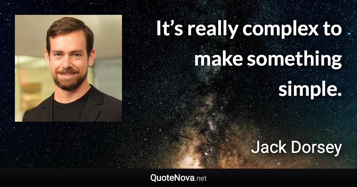 It’s really complex to make something simple. - Jack Dorsey quote