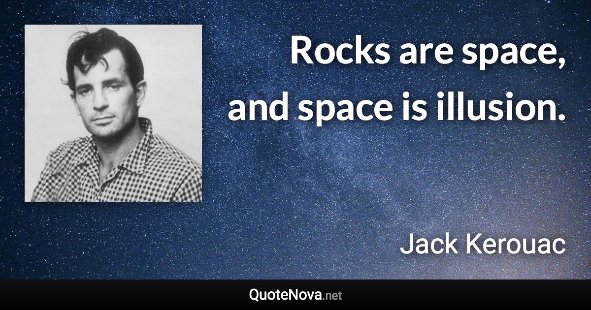 Rocks are space, and space is illusion. - Jack Kerouac quote