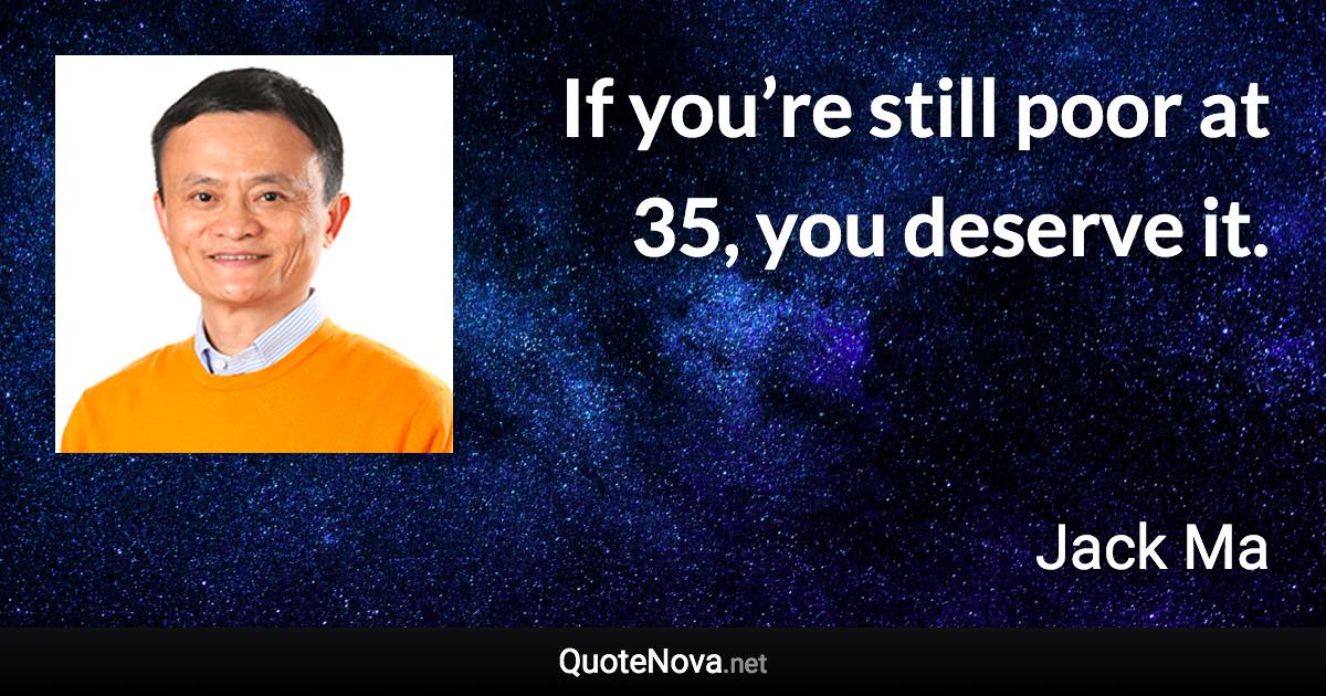 If you’re still poor at 35, you deserve it. - Jack Ma quote