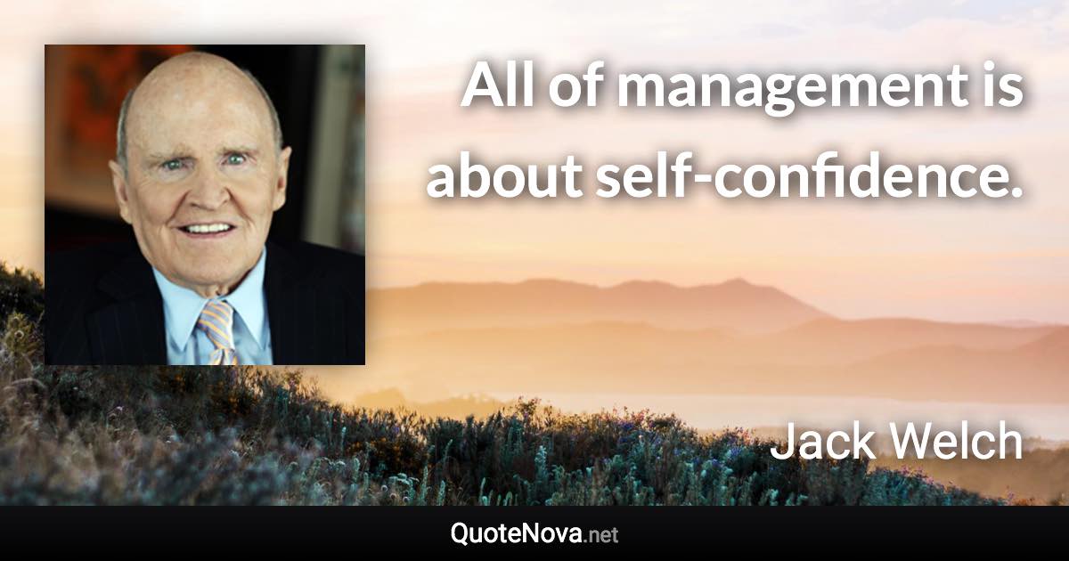 All of management is about self-confidence. - Jack Welch quote