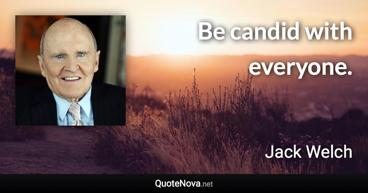 Be candid with everyone. - Jack Welch quote