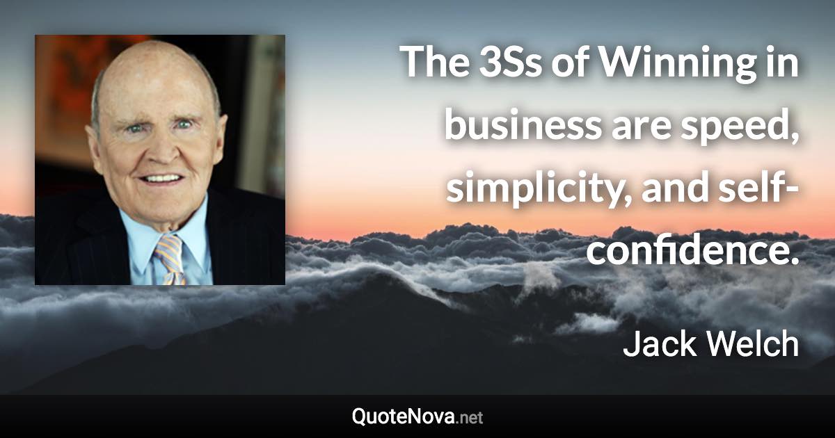 The 3Ss of Winning in business are speed, simplicity, and self-confidence. - Jack Welch quote