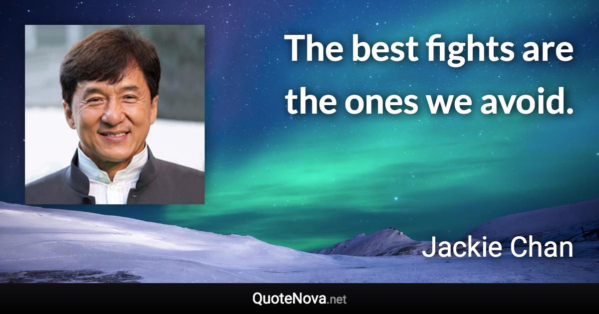 The best fights are the ones we avoid. - Jackie Chan quote