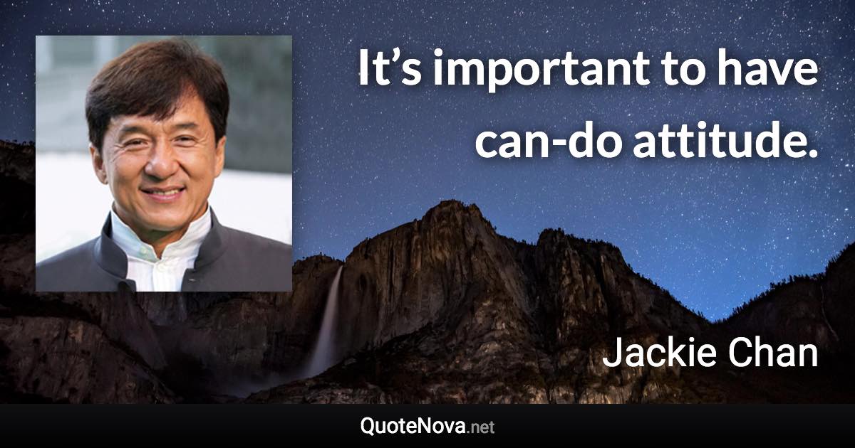 It’s important to have can-do attitude. - Jackie Chan quote
