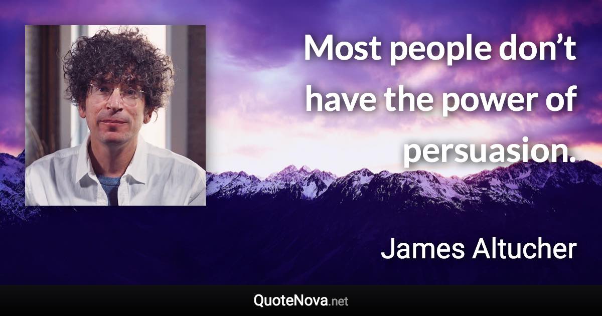 Most people don’t have the power of persuasion. - James Altucher quote