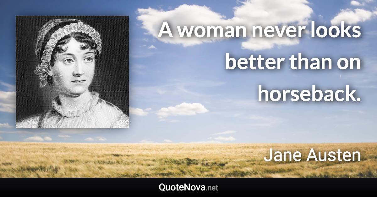 A woman never looks better than on horseback. - Jane Austen quote