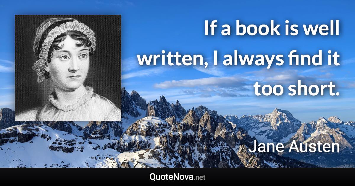 If a book is well written, I always find it too short. - Jane Austen quote