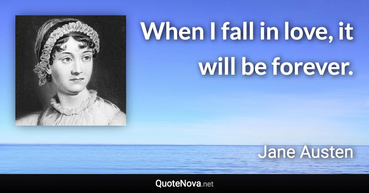 When I fall in love, it will be forever. - Jane Austen quote