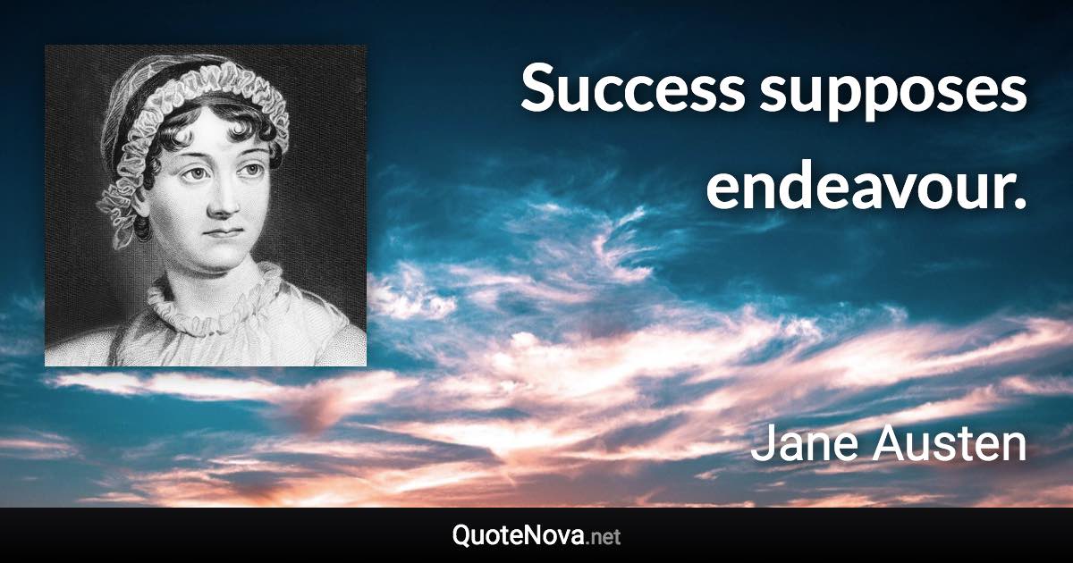 Success supposes endeavour. - Jane Austen quote
