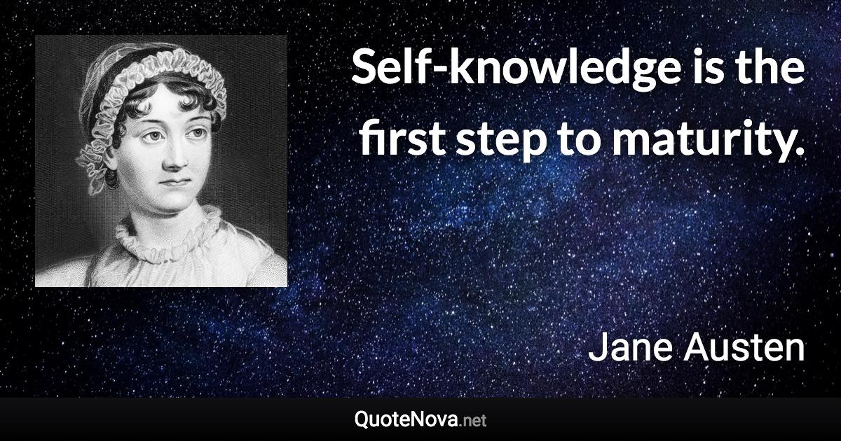 Self-knowledge is the first step to maturity. - Jane Austen quote