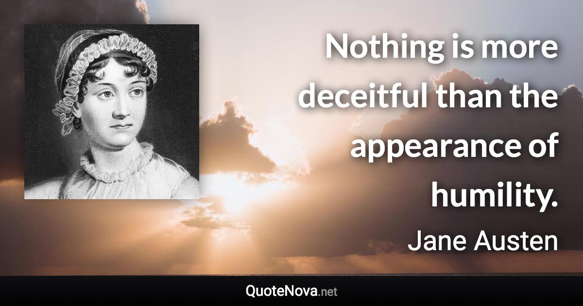 Nothing is more deceitful than the appearance of humility. - Jane Austen quote