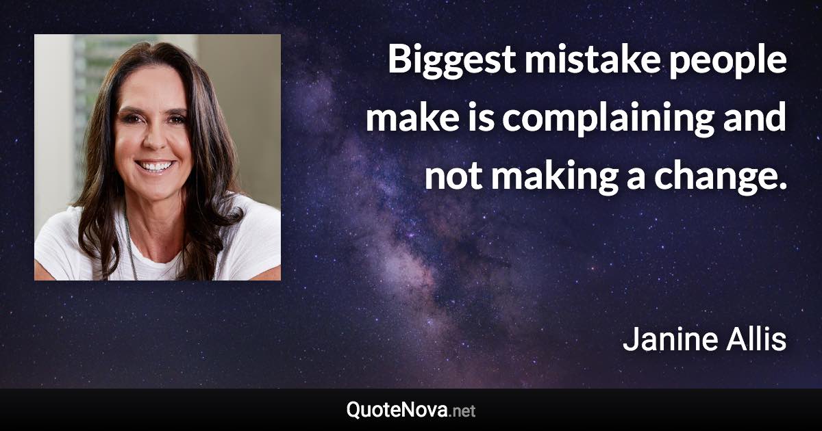 Biggest mistake people make is complaining and not making a change. - Janine Allis quote