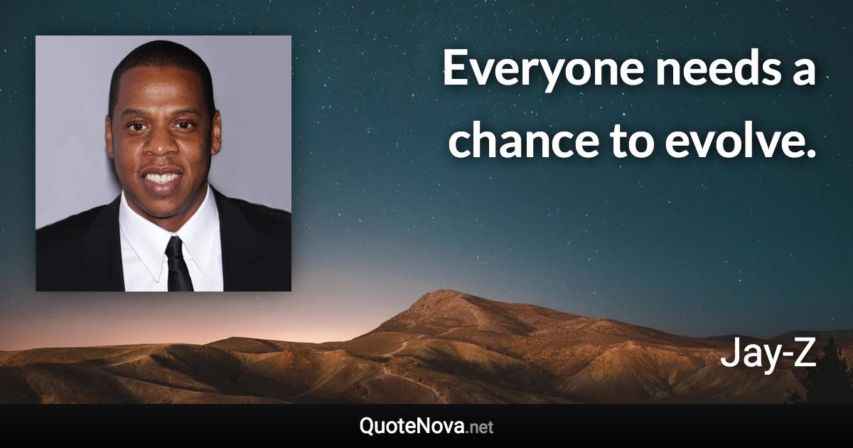 Everyone needs a chance to evolve. - Jay-Z quote