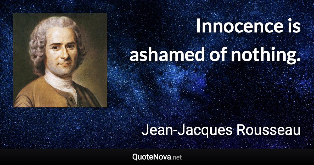 Innocence is ashamed of nothing. - Jean-Jacques Rousseau quote