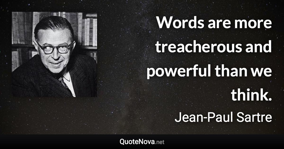 Words are more treacherous and powerful than we think. - Jean-Paul Sartre quote