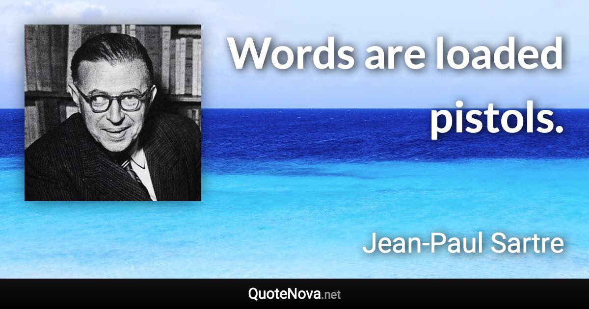 Words are loaded pistols. - Jean-Paul Sartre quote