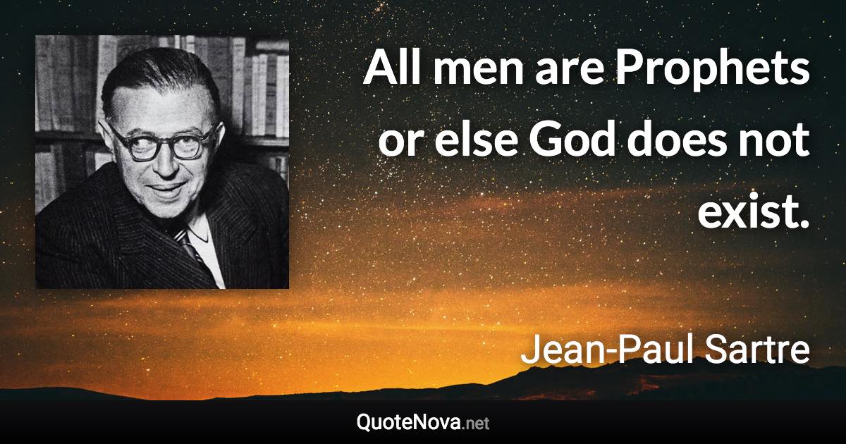 All men are Prophets or else God does not exist. - Jean-Paul Sartre quote