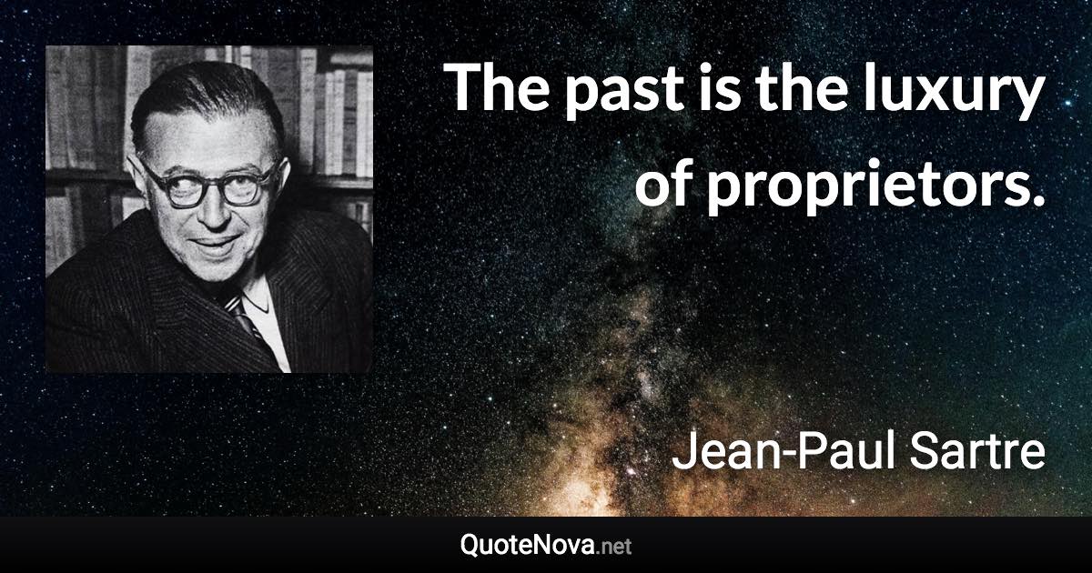 The past is the luxury of proprietors. - Jean-Paul Sartre quote