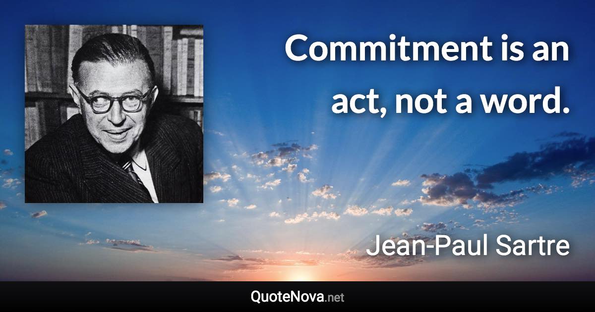 Commitment is an act, not a word. - Jean-Paul Sartre quote
