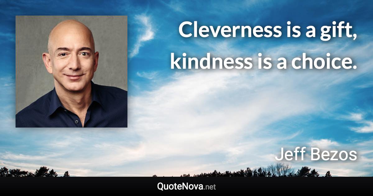 Cleverness is a gift, kindness is a choice. - Jeff Bezos quote