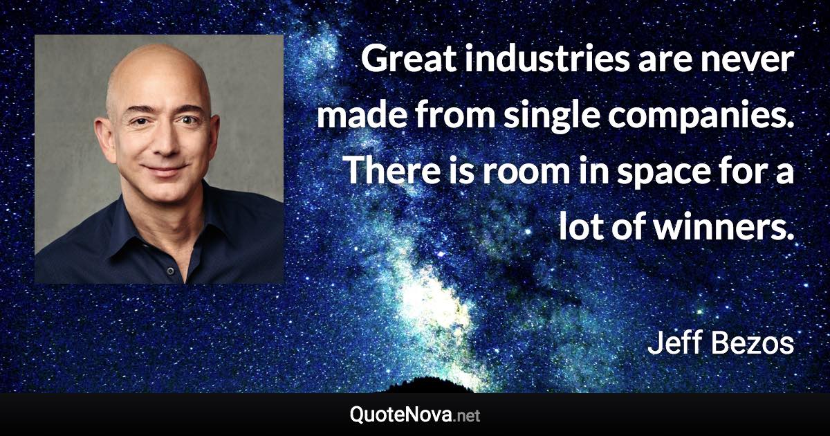 Great industries are never made from single companies. There is room in space for a lot of winners. - Jeff Bezos quote