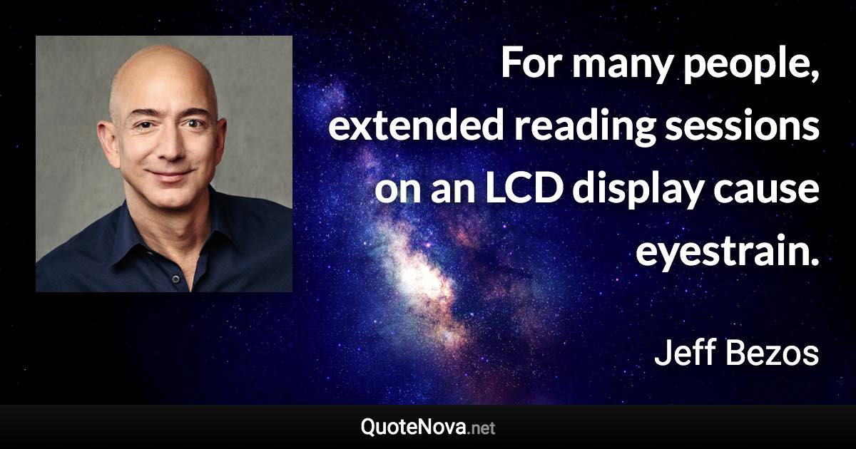 For many people, extended reading sessions on an LCD display cause eyestrain. - Jeff Bezos quote