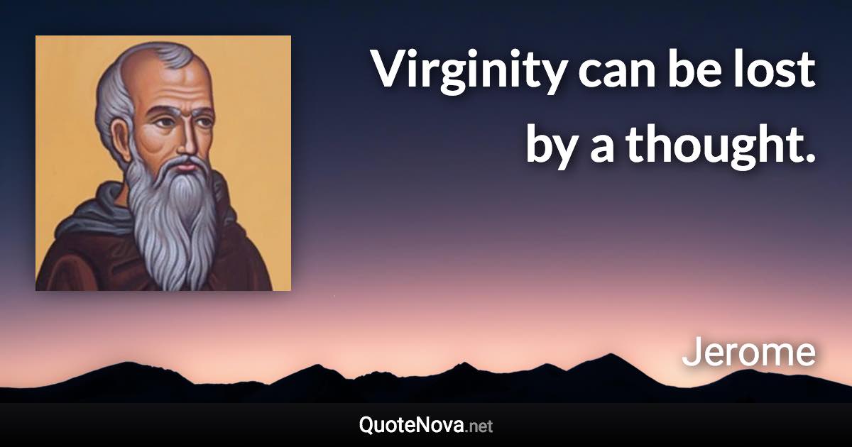 Virginity can be lost by a thought. - Jerome quote