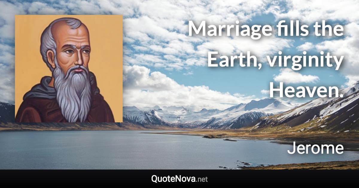 Marriage fills the Earth, virginity Heaven. - Jerome quote