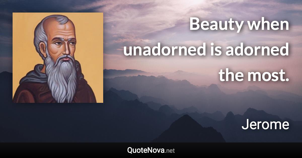 Beauty when unadorned is adorned the most. - Jerome quote