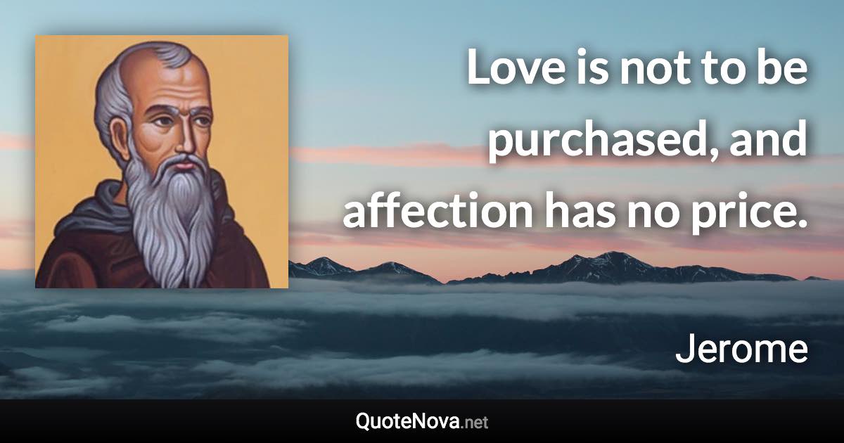 Love is not to be purchased, and affection has no price. - Jerome quote