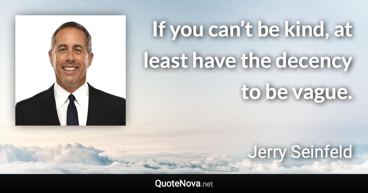 If you can’t be kind, at least have the decency to be vague. - Jerry Seinfeld quote