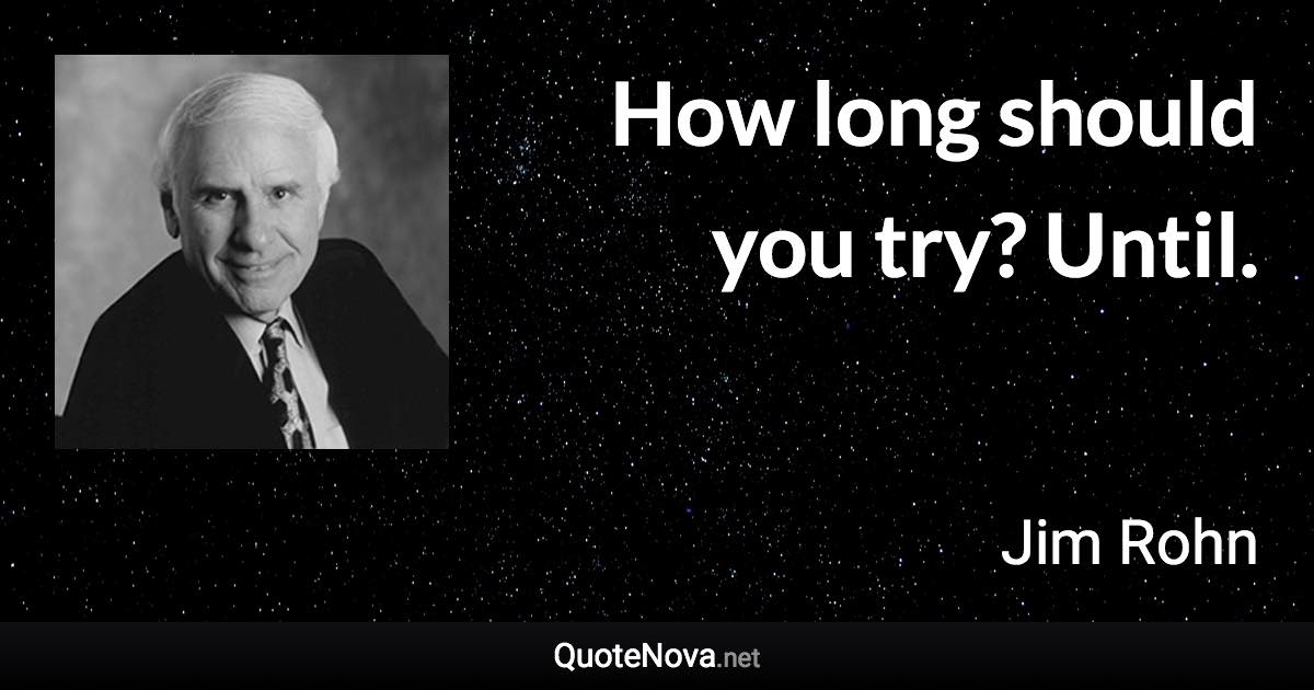 How long should you try? Until. - Jim Rohn quote