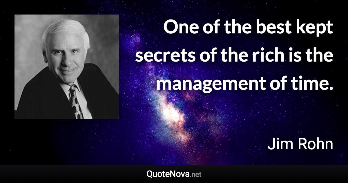 One of the best kept secrets of the rich is the management of time. - Jim Rohn quote