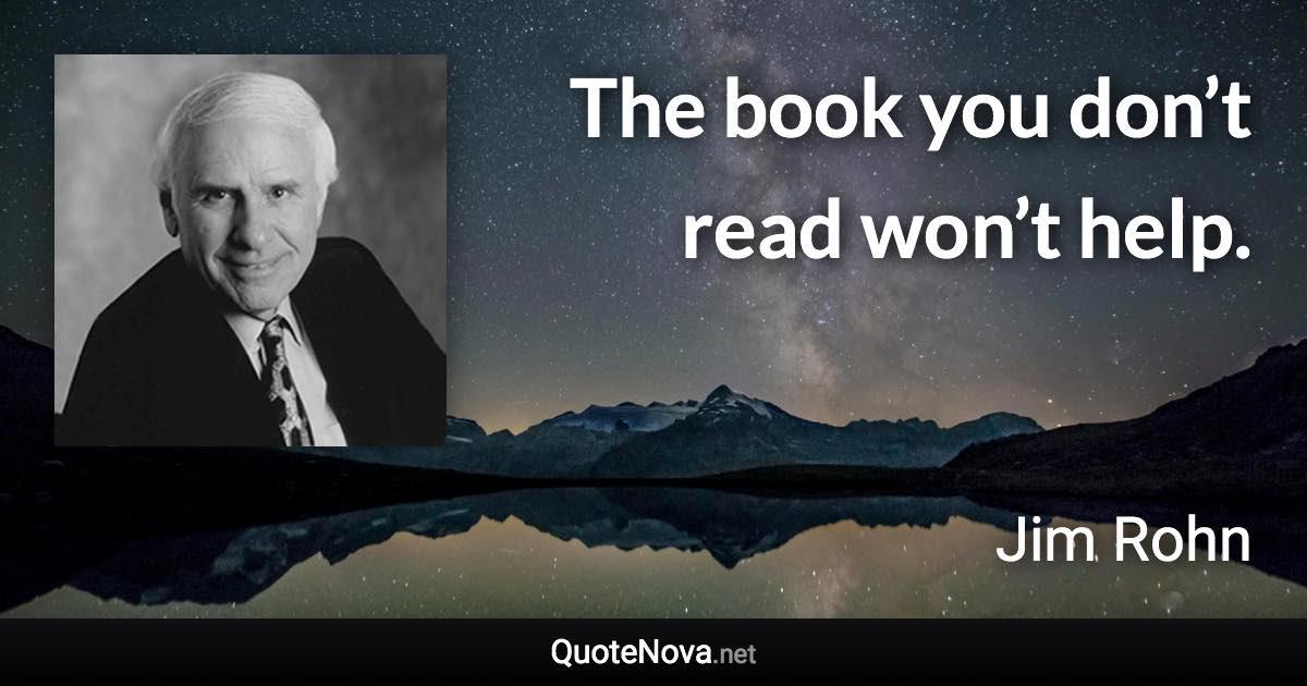 The book you don’t read won’t help. - Jim Rohn quote