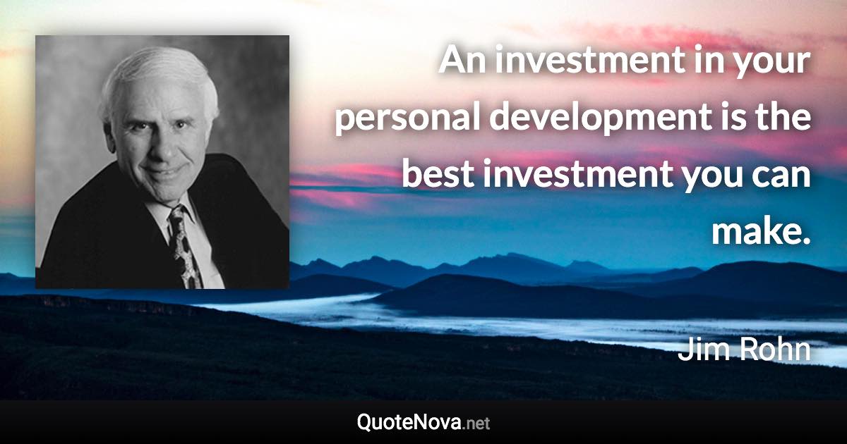 An investment in your personal development is the best investment you can make. - Jim Rohn quote