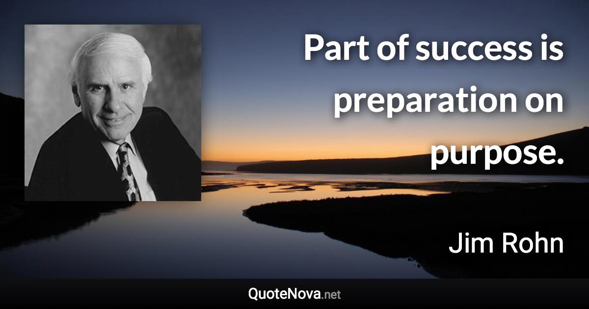 Part of success is preparation on purpose. - Jim Rohn quote