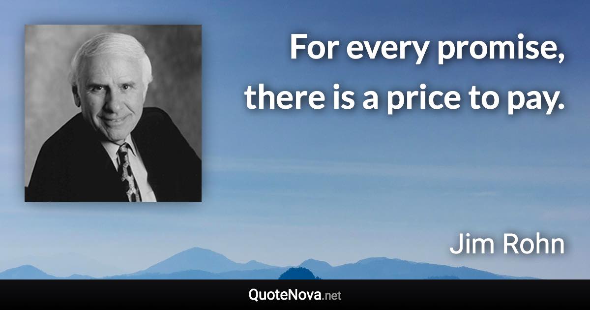 For every promise, there is a price to pay. - Jim Rohn quote