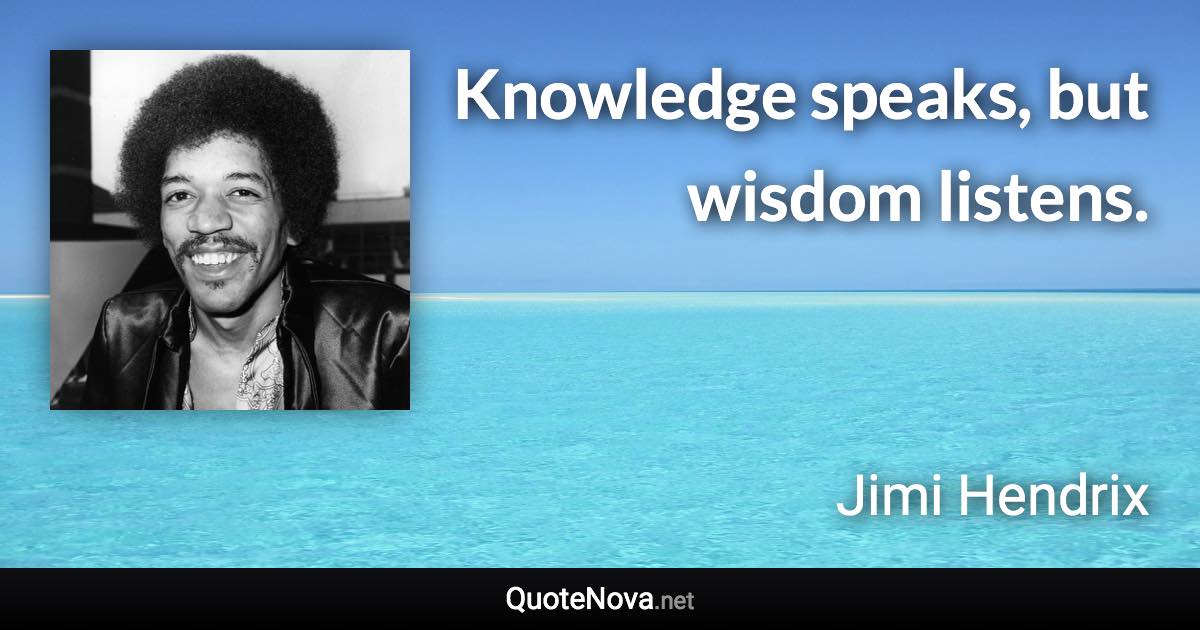 Knowledge speaks, but wisdom listens. - Jimi Hendrix quote