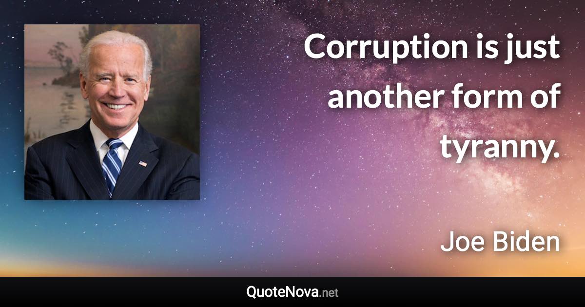 Corruption is just another form of tyranny. - Joe Biden quote