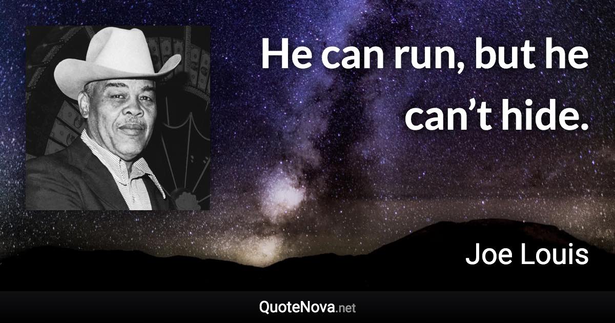He can run, but he can’t hide. - Joe Louis quote