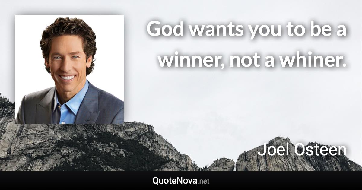 God wants you to be a winner, not a whiner. - Joel Osteen quote